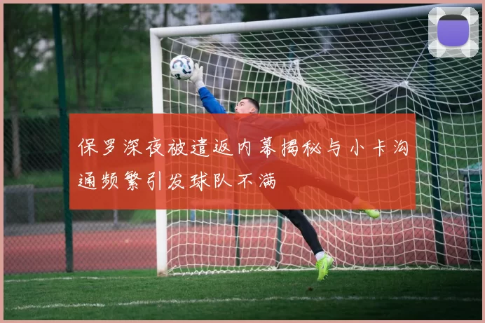 保罗深夜被遣返内幕揭秘与小卡沟通频繁引发球队不满